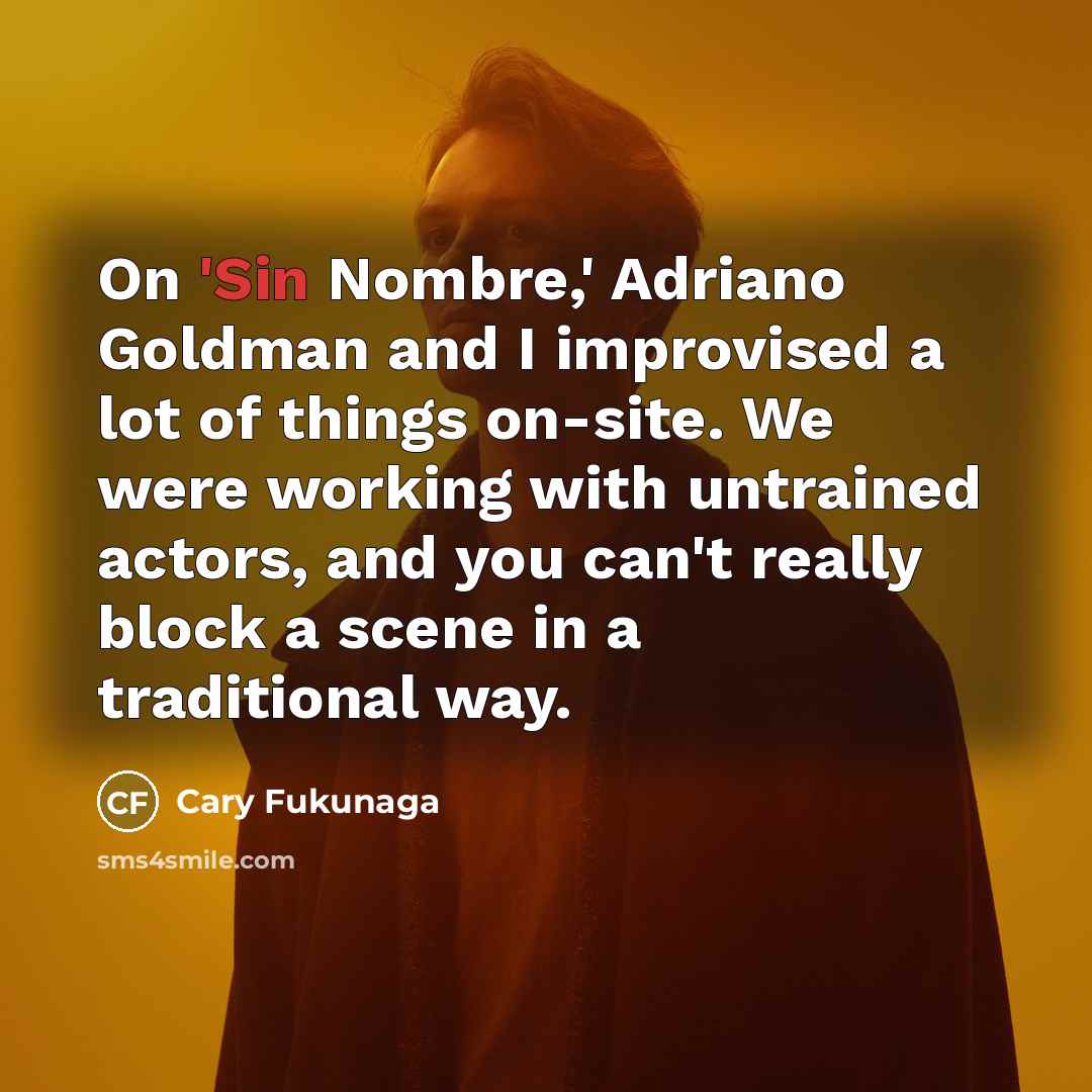 “On 'Sin Nombre,' Adriano Goldman and I improvised a lot…” quote by Cary Fukunaga