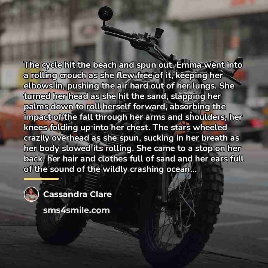 “The cycle hit the beach and spun out. Emma went…” quote by Cassandra Clare