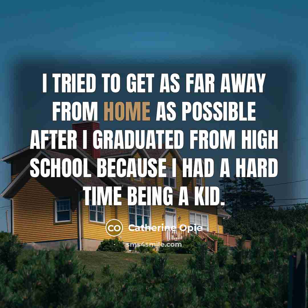 “I tried to get as far away from home as…” quote by Catherine Opie