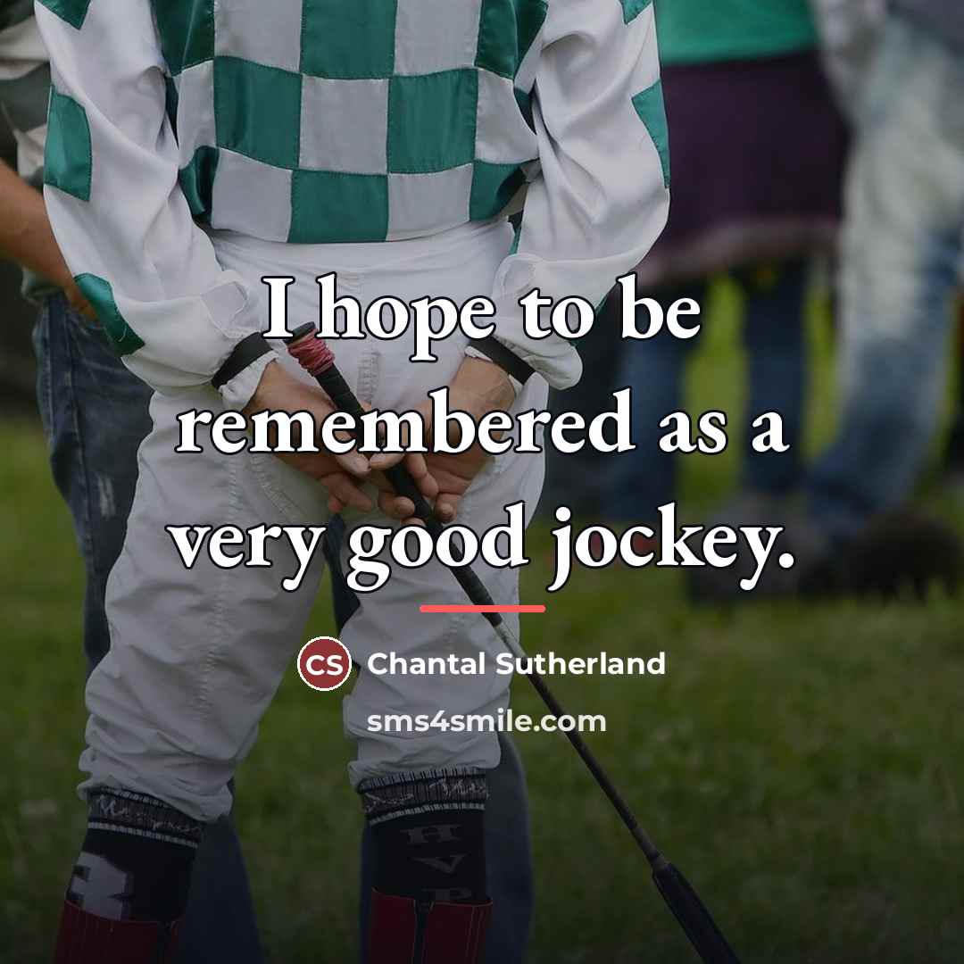 “I hope to be remembered as a very good jockey.…” quote by Chantal Sutherland