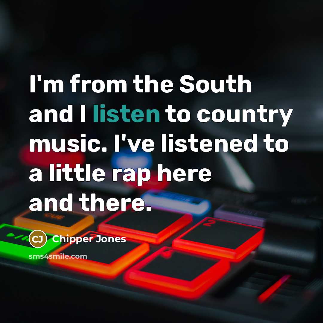 “I'm from the South and I listen to country music.…” quote by Chipper Jones