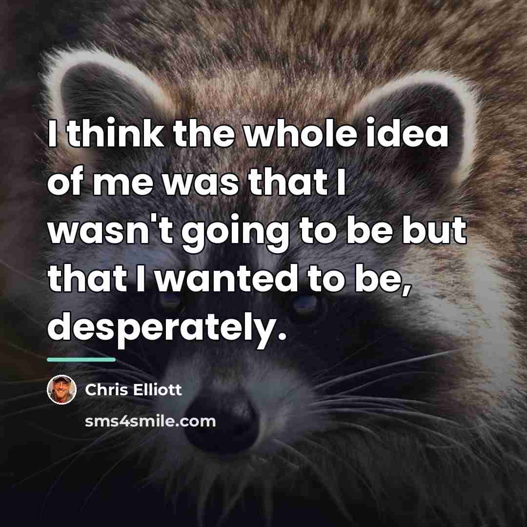 “I think the whole idea of me was that I…” quote by Chris Elliott