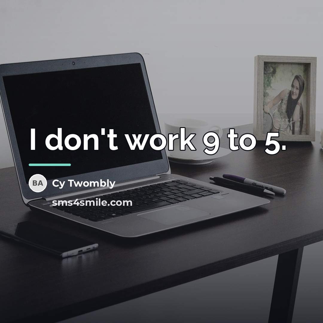 “I don't work 9 to 5.…” quote by Cy Twombly