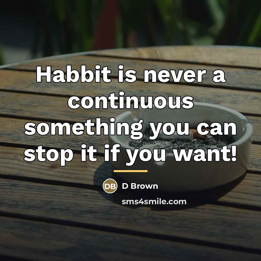 “Habbit is never a continuous something you can stop it…” quote by D Brown