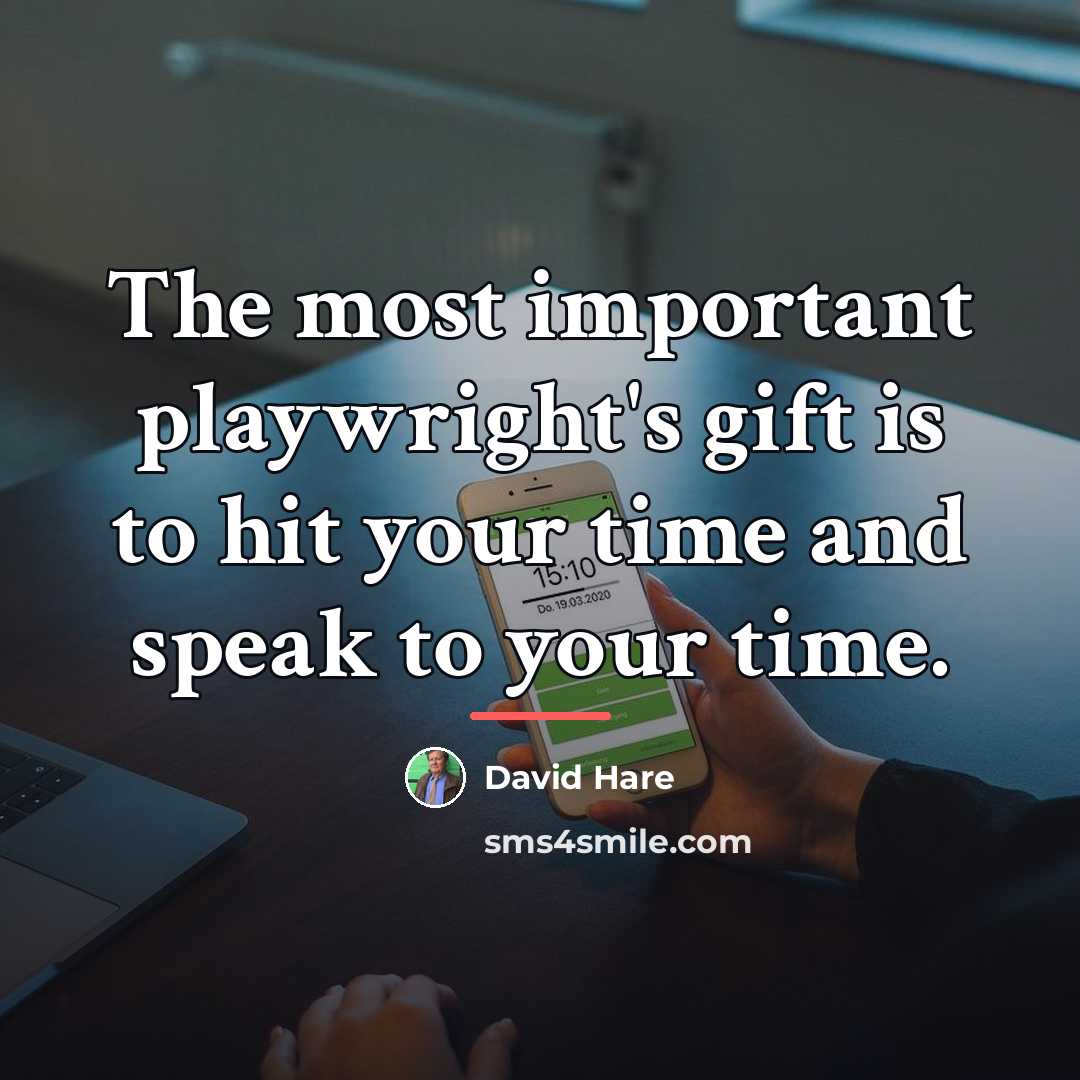 “The most important playwright's gift is to hit your time…” quote by David Hare