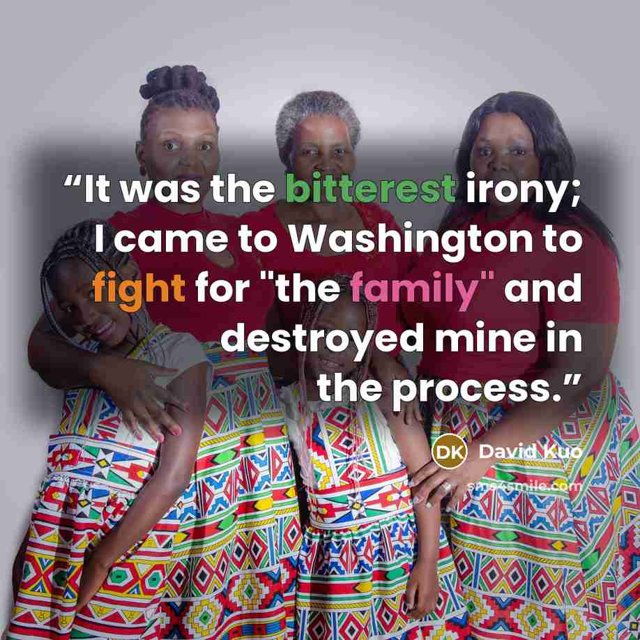 “It was the bitterest irony; I came to Washington to fight for "the family" and destroyed mine in the process.” quote by David Kuo