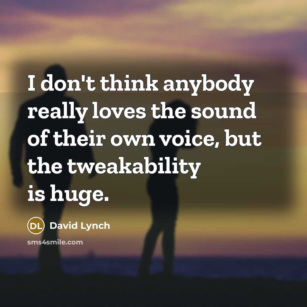 “I don't think anybody really loves the sound of their…” quote by David Lynch