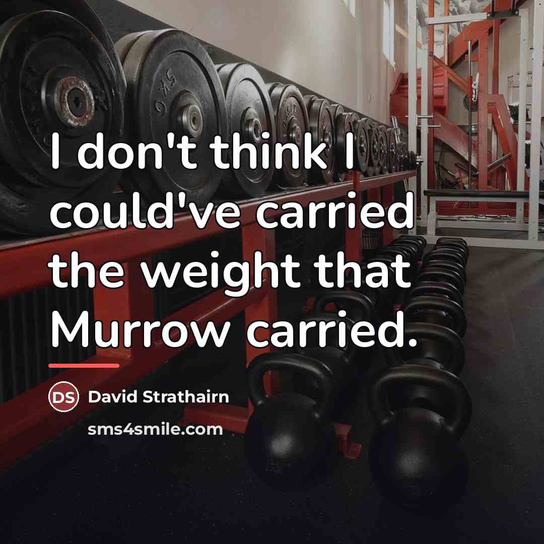 “I don't think I could've carried the weight that Murrow…” quote by David Strathairn