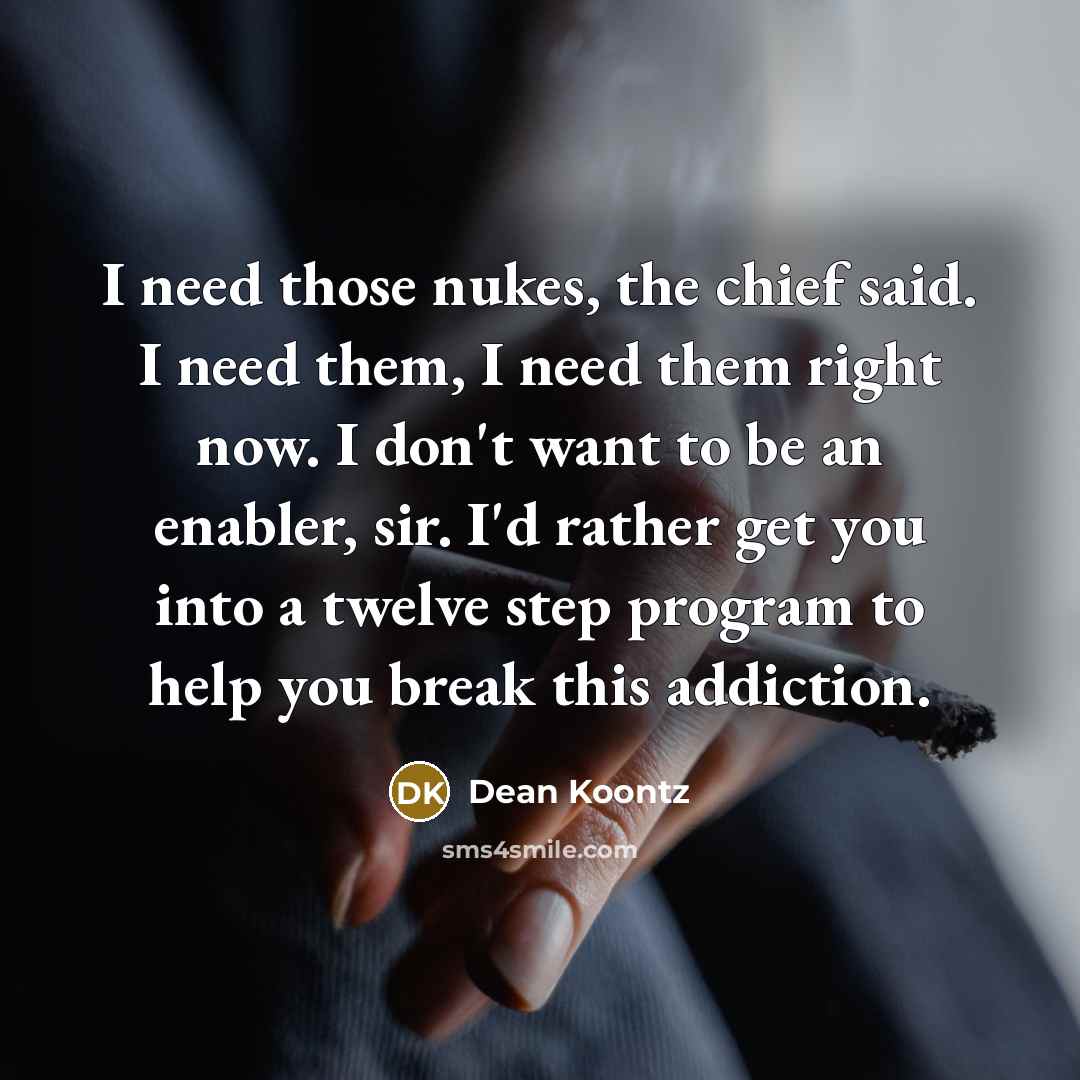 “I need those nukes, the chief said. I need them,…” quote by Dean Koontz
