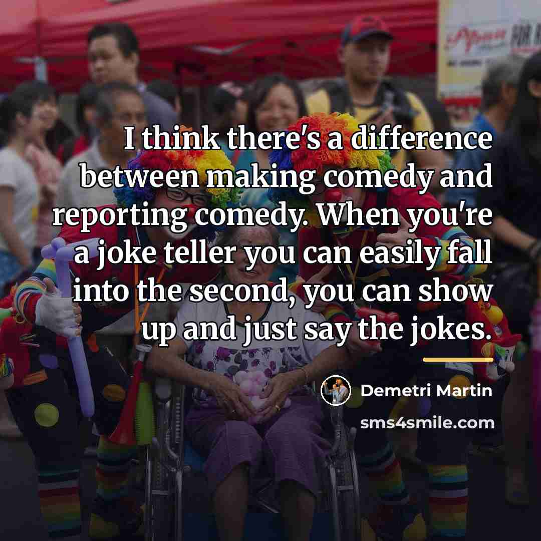 “I think there's a difference between making comedy and reporting…” quote by Demetri Martin