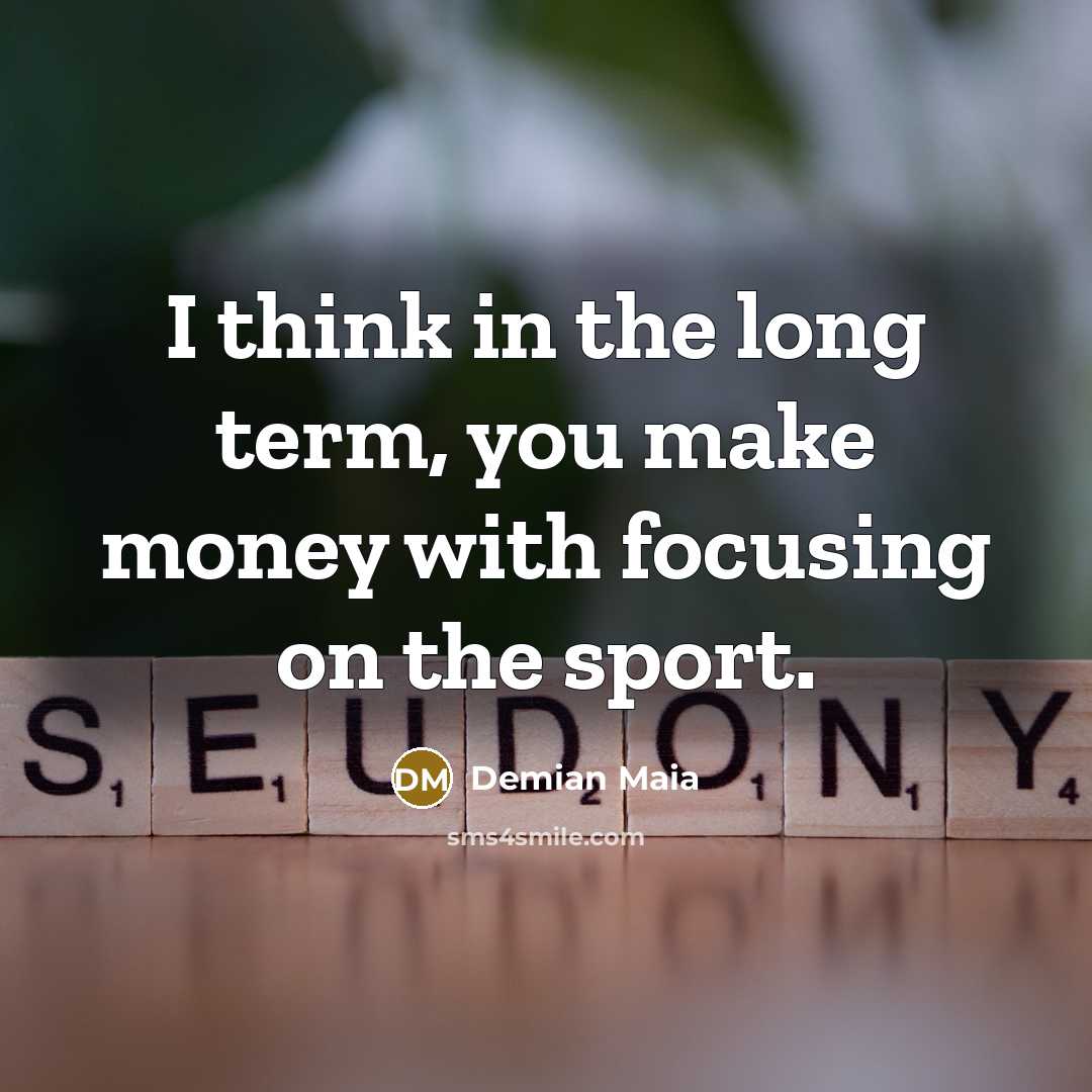 “I think in the long term, you make money with focusing on the sport.” quote by Demian Maia