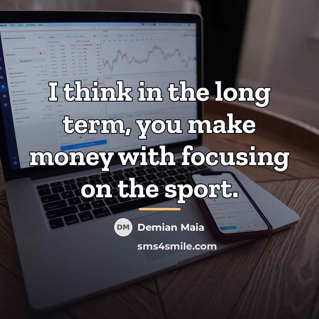 “I think in the long term, you make money with…” quote by Demian Maia