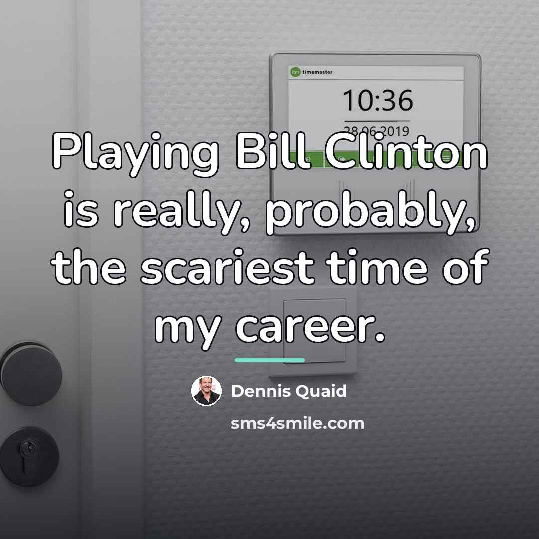 “Playing Bill Clinton is really, probably, the scariest time of…” quote by Dennis Quaid