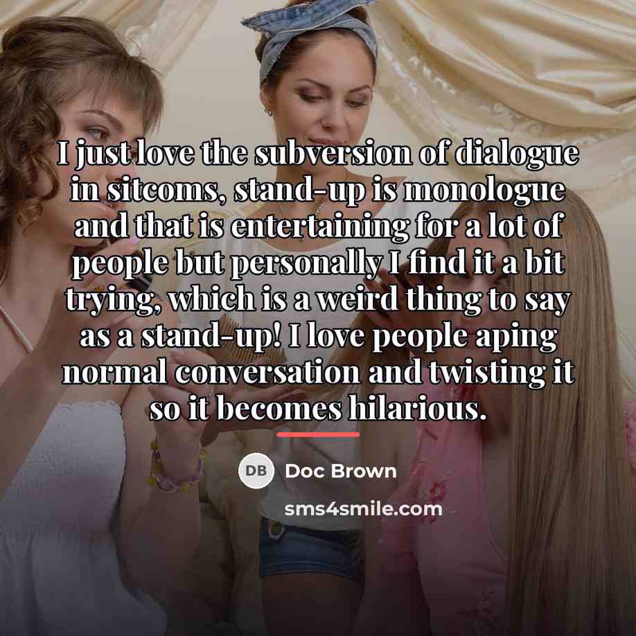 “I just love the subversion of dialogue in sitcoms, stand-up…” quote by Doc Brown