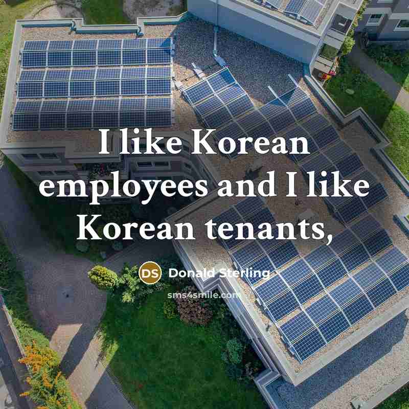 “I like Korean employees and I like Korean tenants,…” quote by Donald Sterling