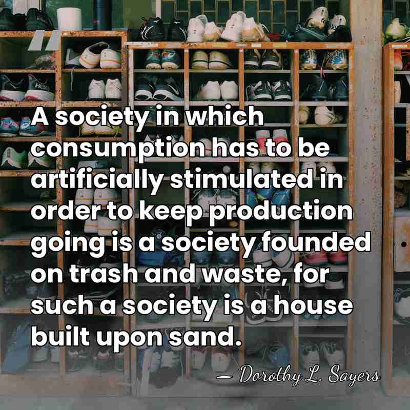 A society in which consumption has to be artificially stimulated in order&hellip; - Dorothy L. Sayers