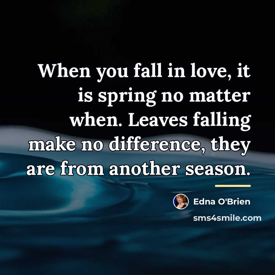 “When you fall in love, it is spring no matter…” quote by Edna O'Brien