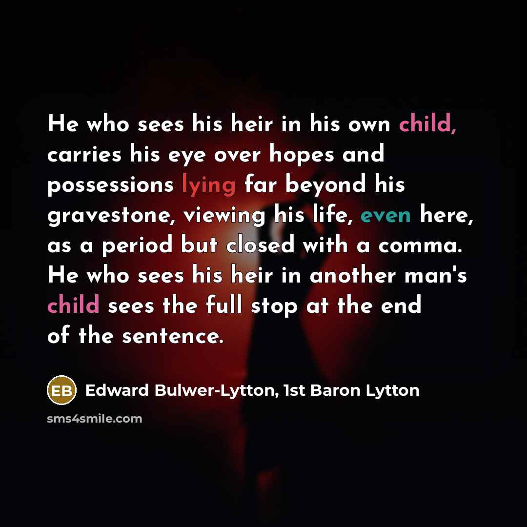 “He who sees his heir in his own child, carries…” quote by Edward Bulwer-Lytton, 1st Baron Lytton