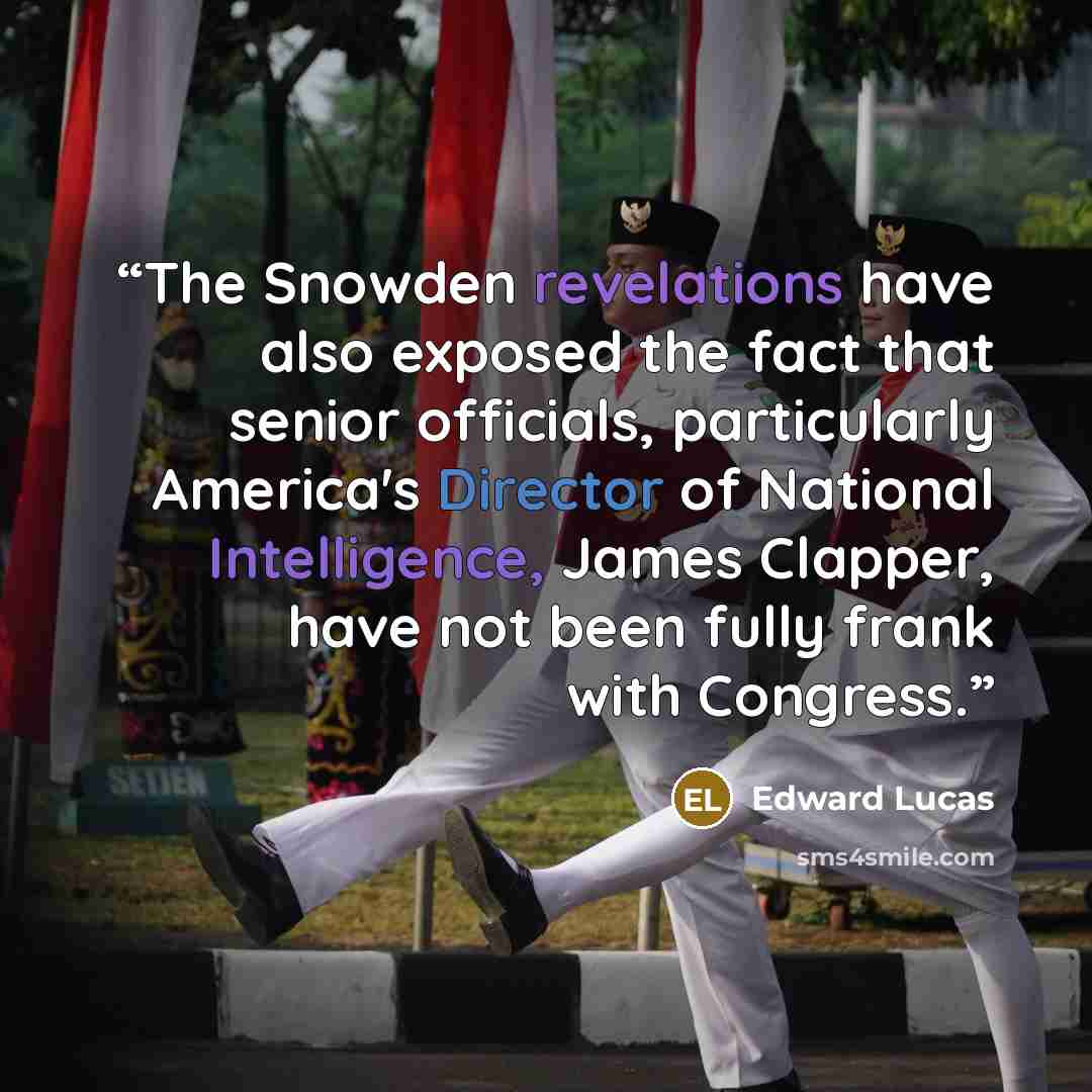 “The Snowden revelations have also exposed the fact that senior officials, particularly America's Director of National Intelligence, James Clapper, have not been fully frank with Congress.” quote by Edward Lucas