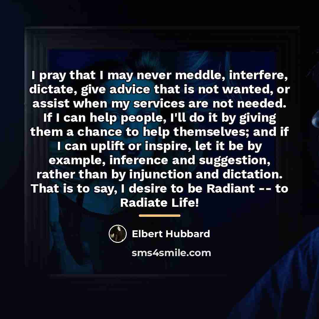 “I pray that I may never meddle, interfere, dictate, give…” quote by Elbert Hubbard