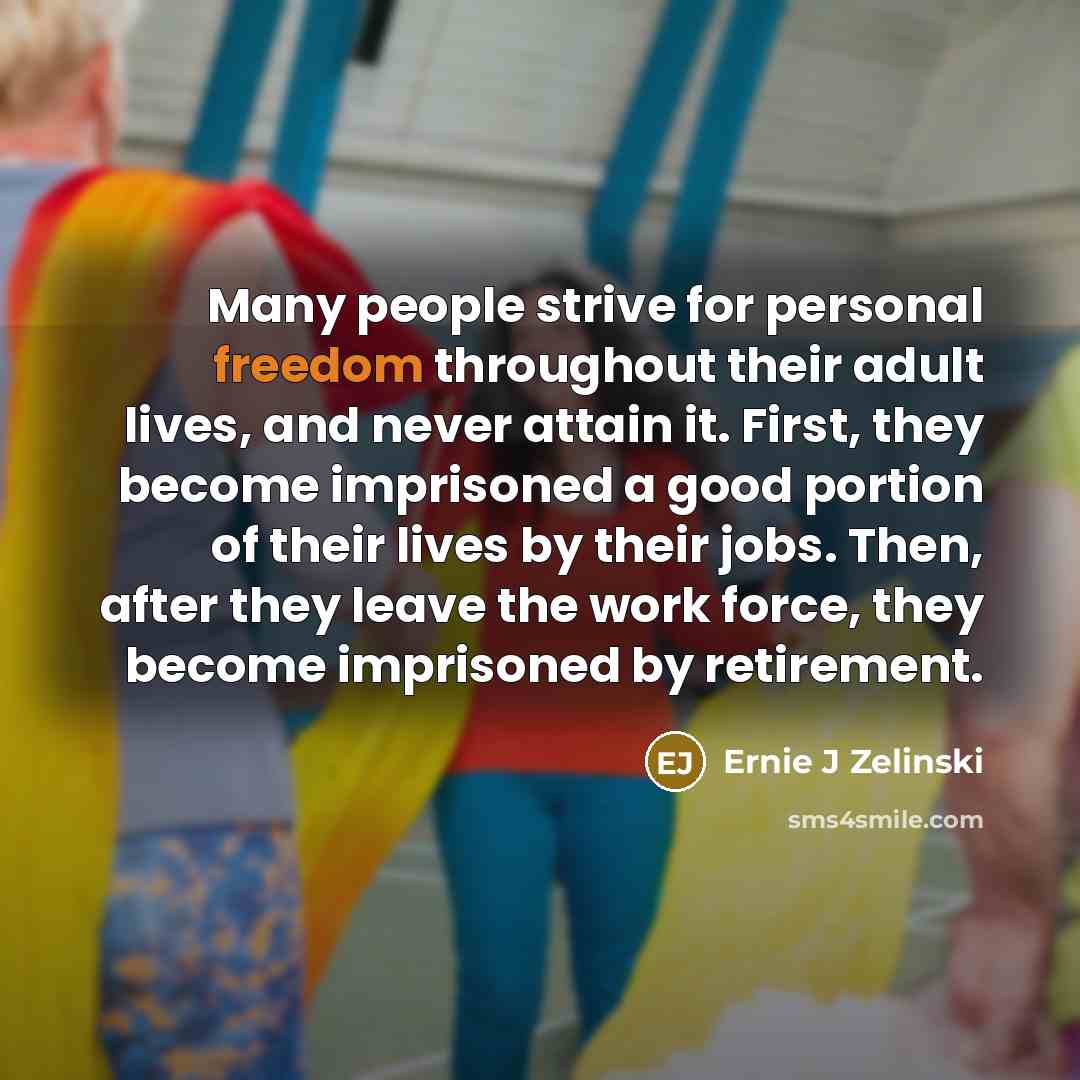“Many people strive for personal freedom throughout their adult lives,…” quote by Ernie J Zelinski