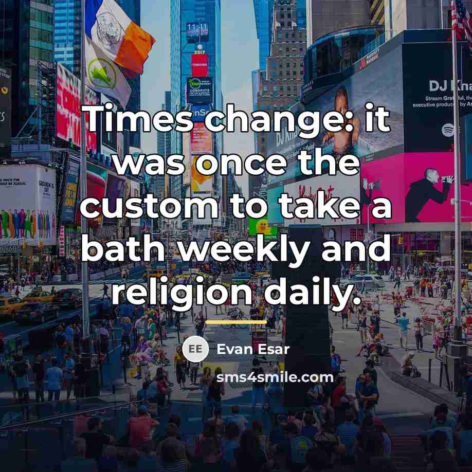 “Times change: it was once the custom to take a…” quote by Evan Esar