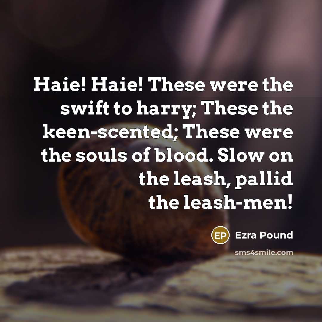 “Haie! Haie! These were the swift to harry; These the…” quote by Ezra Pound