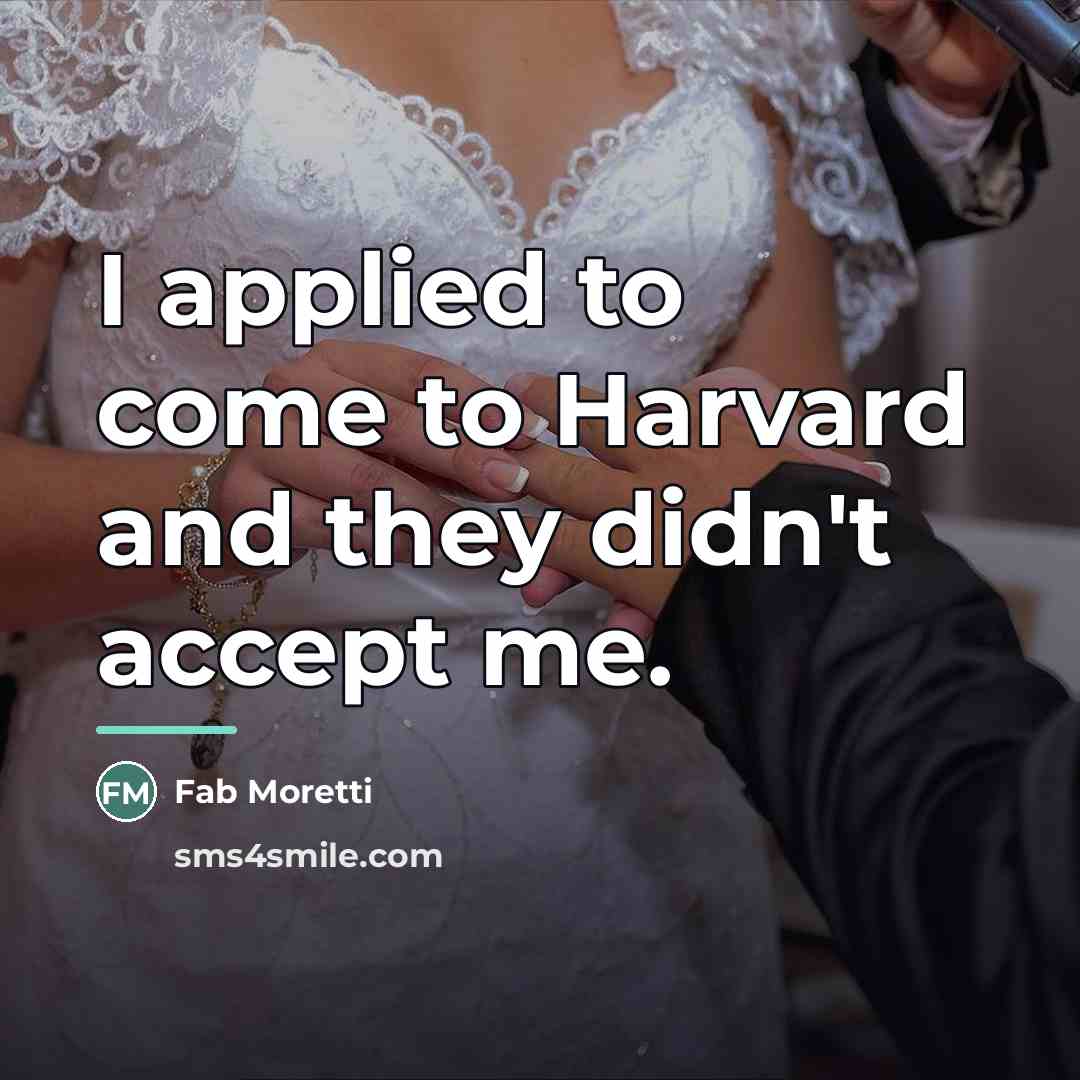 “I applied to come to Harvard and they didn't accept…” quote by Fab Moretti