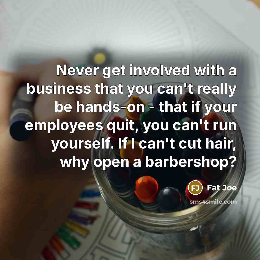 “Never get involved with a business that you can't really…” quote by Fat Joe