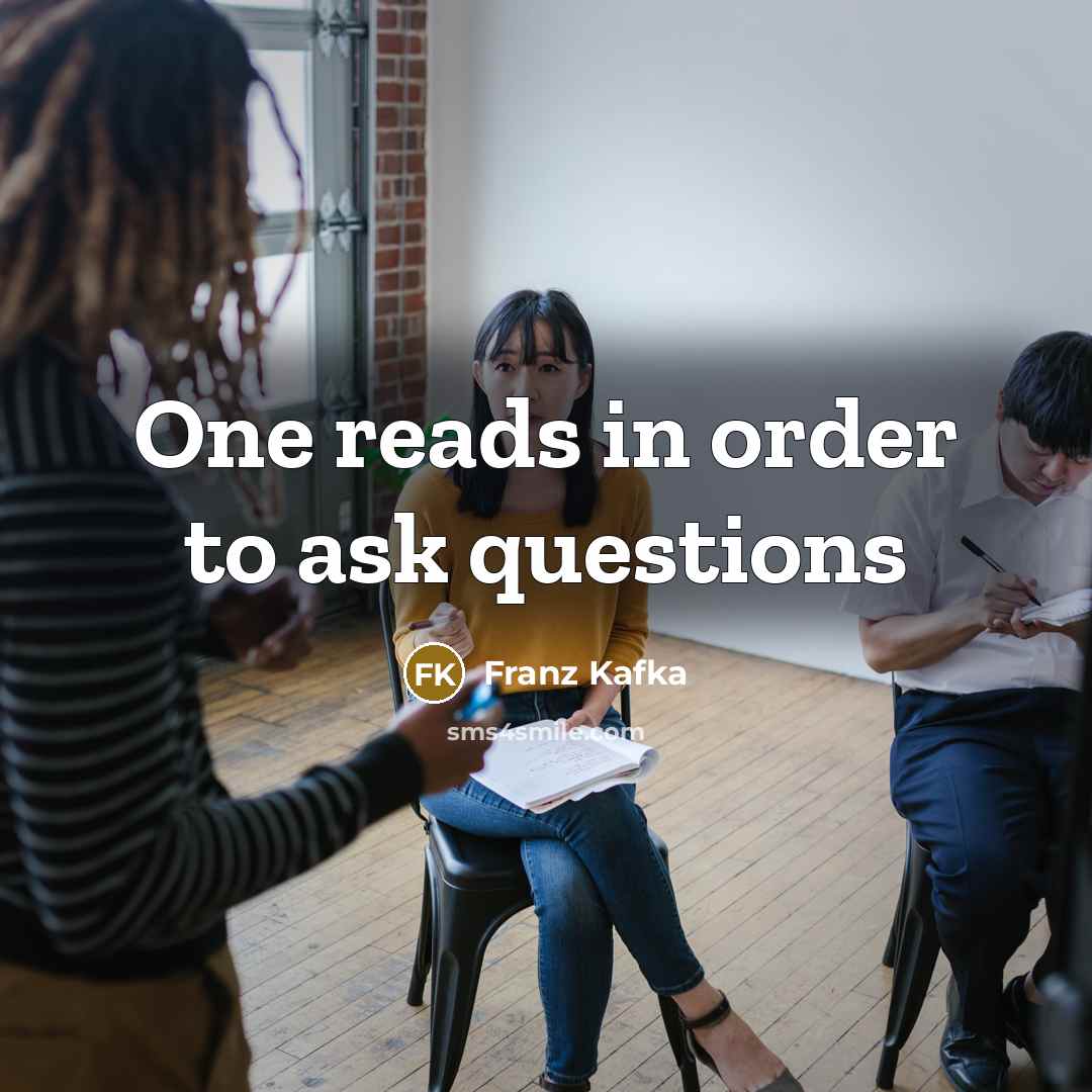 “One reads in order to ask questions…” quote by Franz Kafka