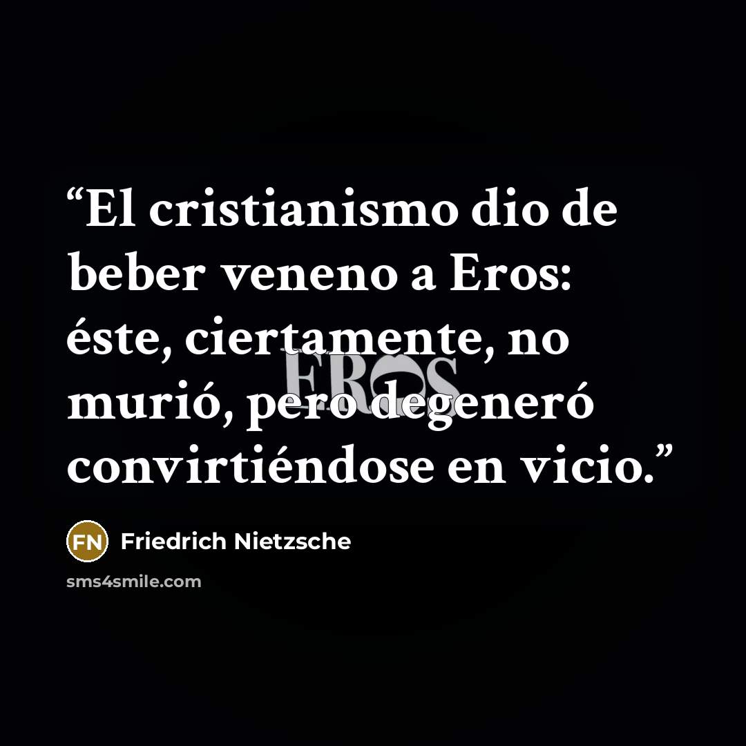“El cristianismo dio de beber veneno a Eros: éste, ciertamente, no murió, pero degeneró convirtiéndose en vicio.” quote by Friedrich Nietzsche