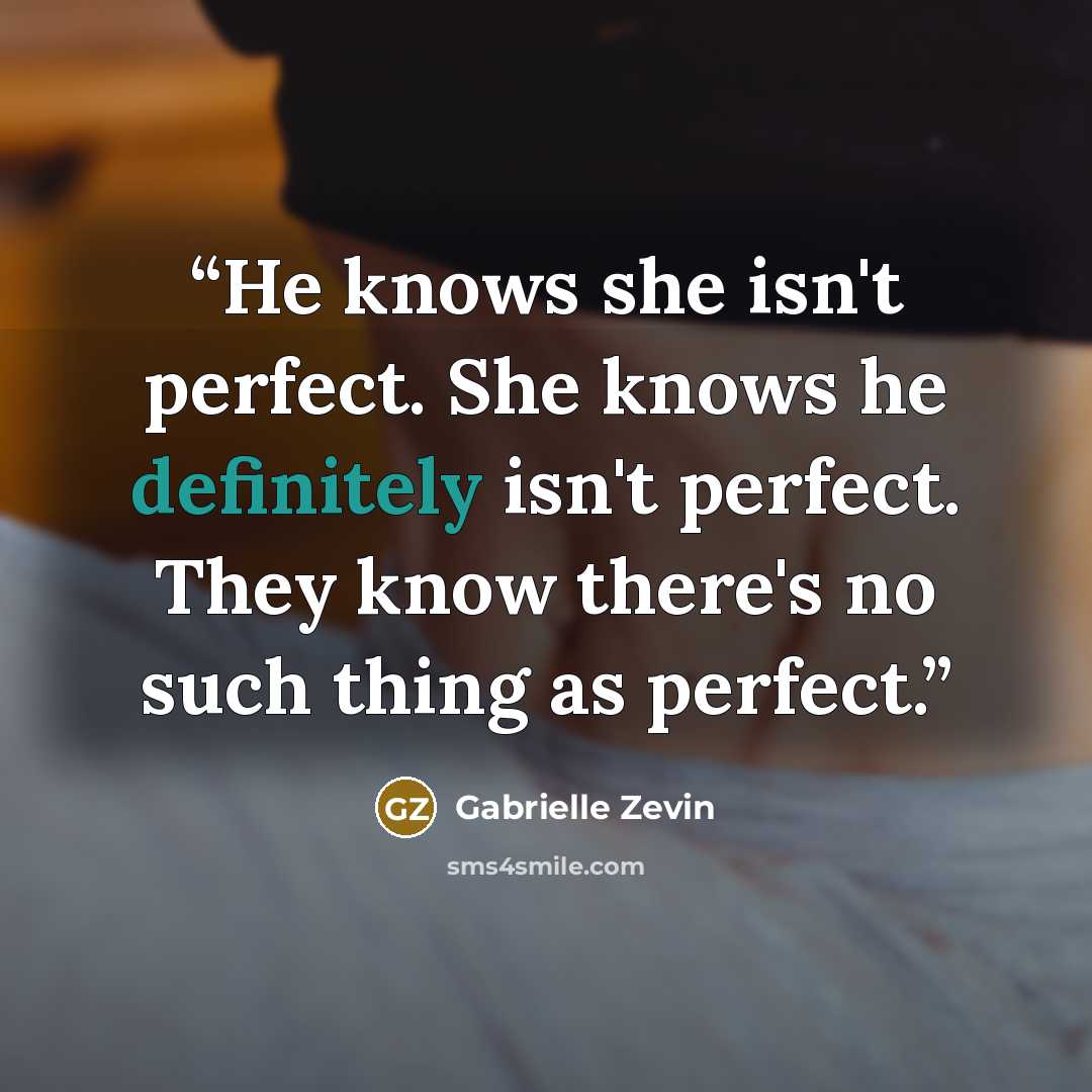 “He knows she isn't perfect. She knows he definitely isn't perfect. They know there's no such thing as perfect.” quote by Gabrielle Zevin