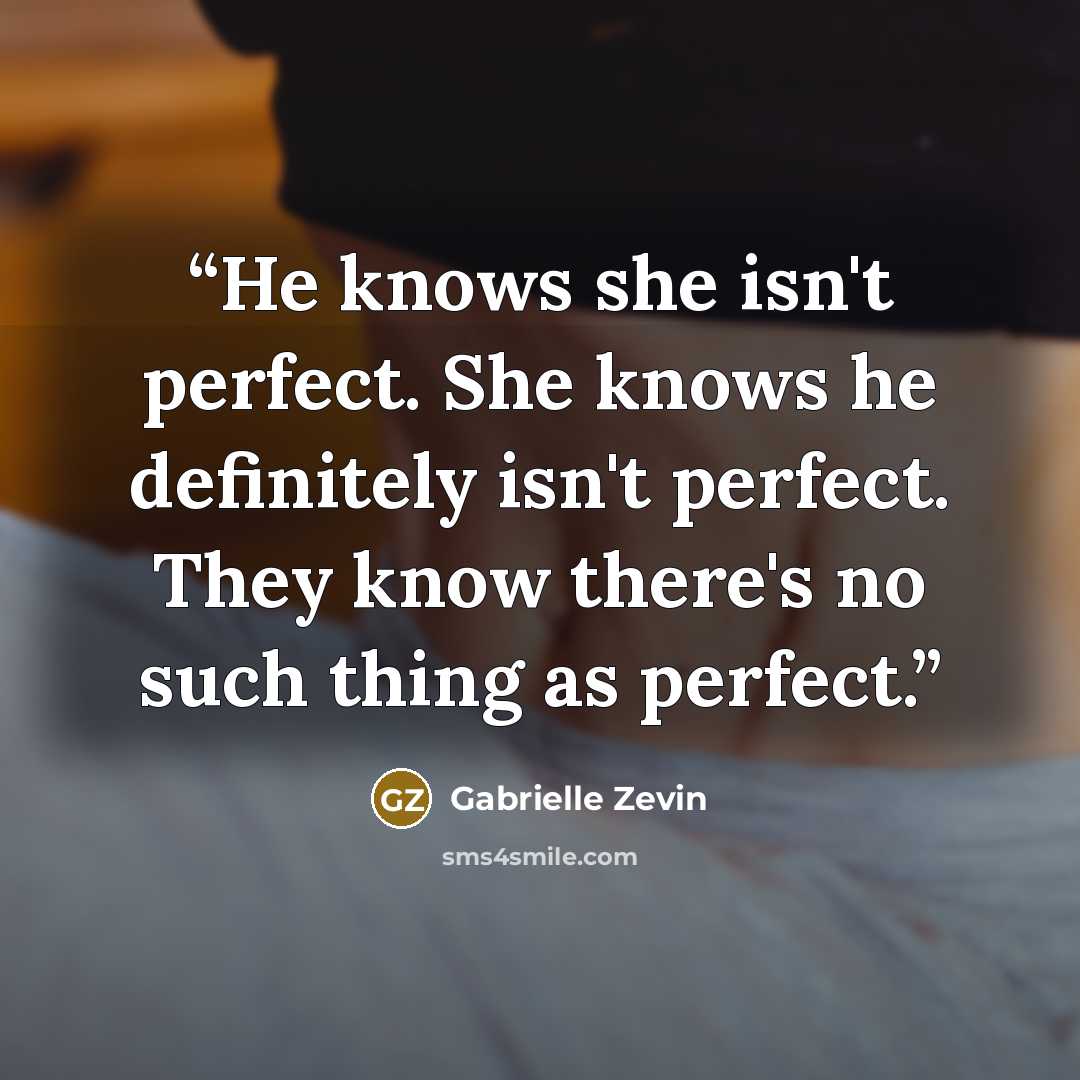 “He knows she isn't perfect. She knows he definitely isn't perfect. They know there's no such thing as perfect.” quote by Gabrielle Zevin