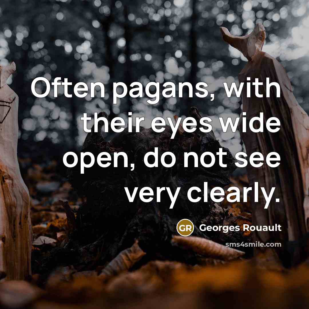 “Often pagans, with their eyes wide open, do not see…” quote by Georges Rouault