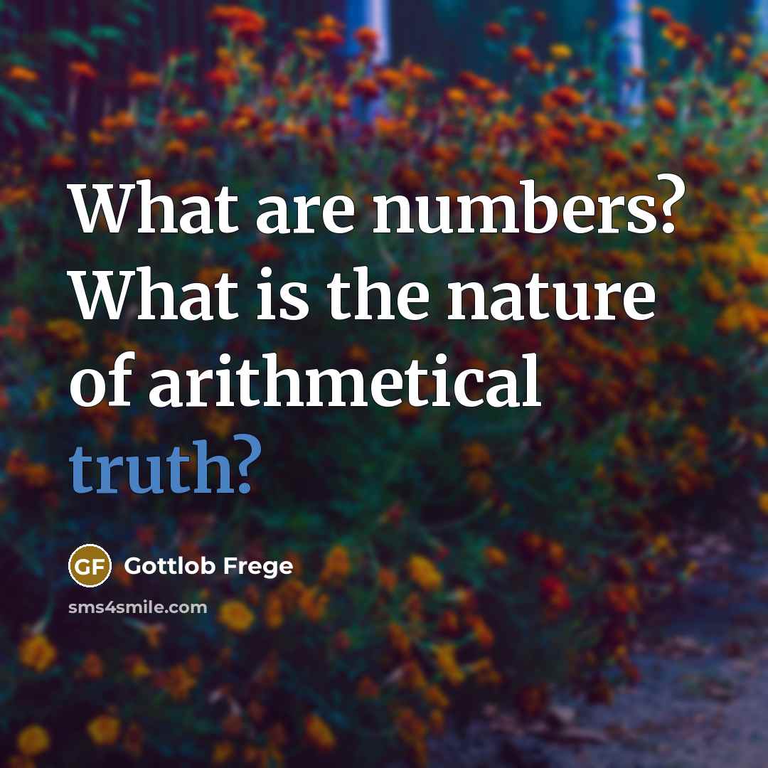 “What are numbers? What is the nature of arithmetical truth?…” quote by Gottlob Frege