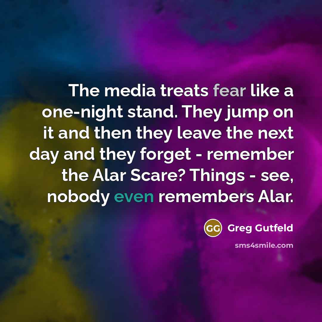 “The media treats fear like a one-night stand. They jump…” quote by Greg Gutfeld