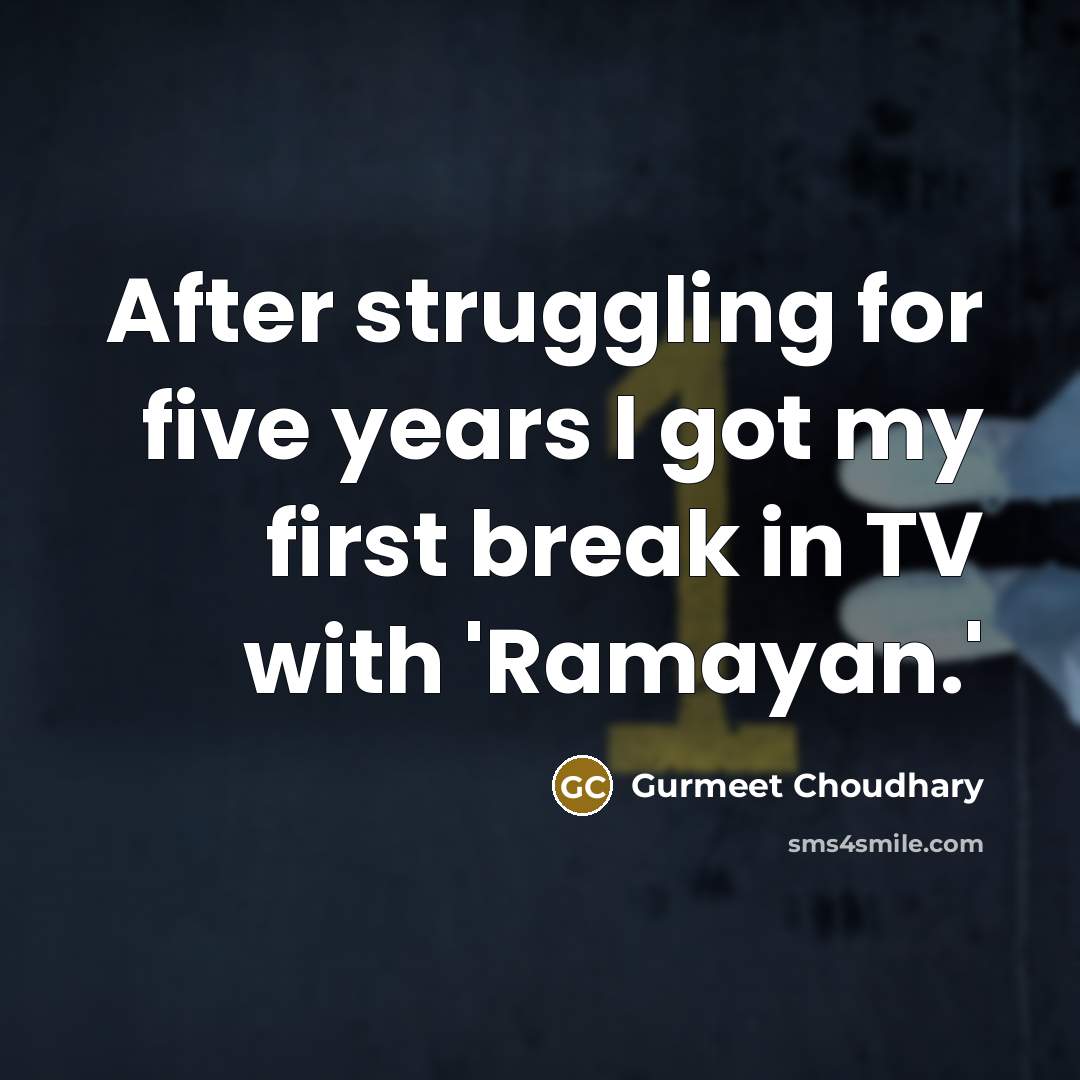 “After struggling for five years I got my first break…” quote by Gurmeet Choudhary