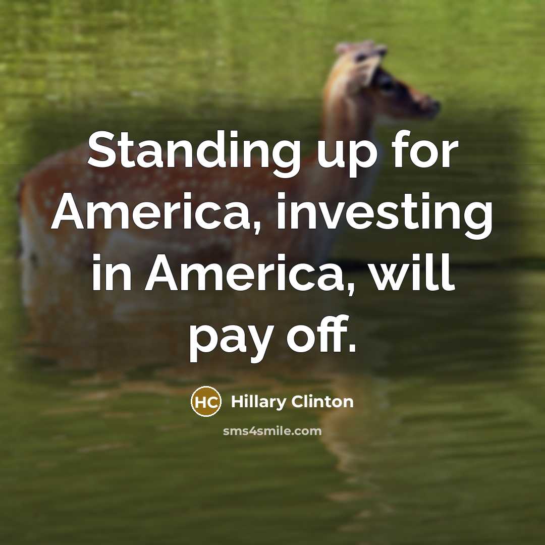 “Standing up for America, investing in America, will pay off.…” quote by Hillary Clinton