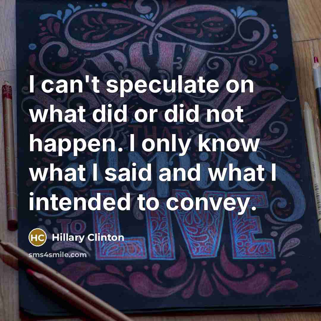 “I can't speculate on what did or did not happen.…” quote by Hillary Clinton