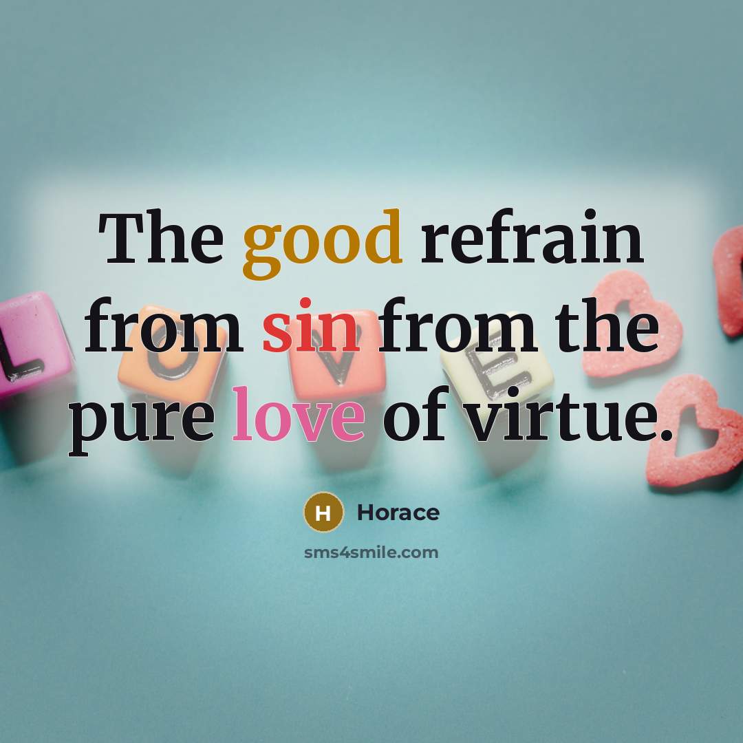 “The good refrain from sin from the pure love of…” quote by Horace