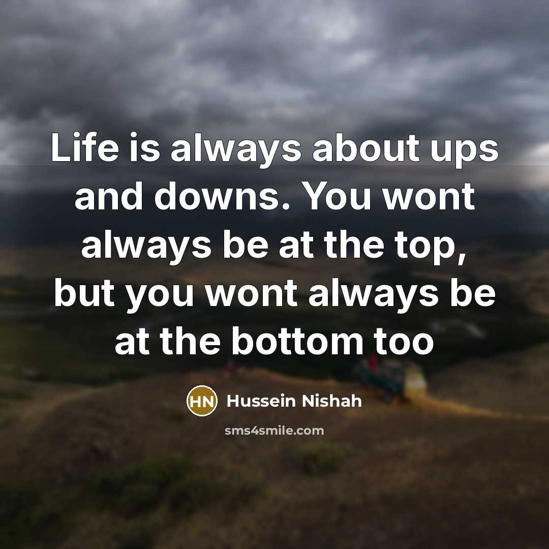 “Life is always about ups and downs. You wont always…” quote by Hussein Nishah