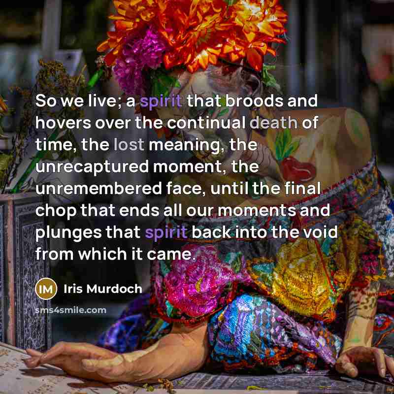 “So we live; a spirit that broods and hovers over…” quote by Iris Murdoch