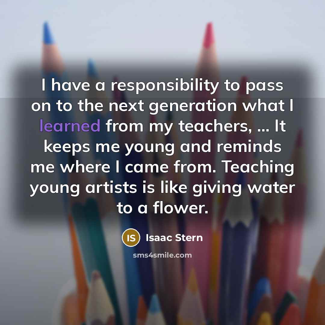 “I have a responsibility to pass on to the next…” quote by Isaac Stern