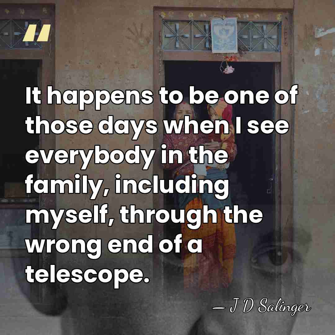 It happens to be one of those days when I see everybody&hellip; - J D Salinger
