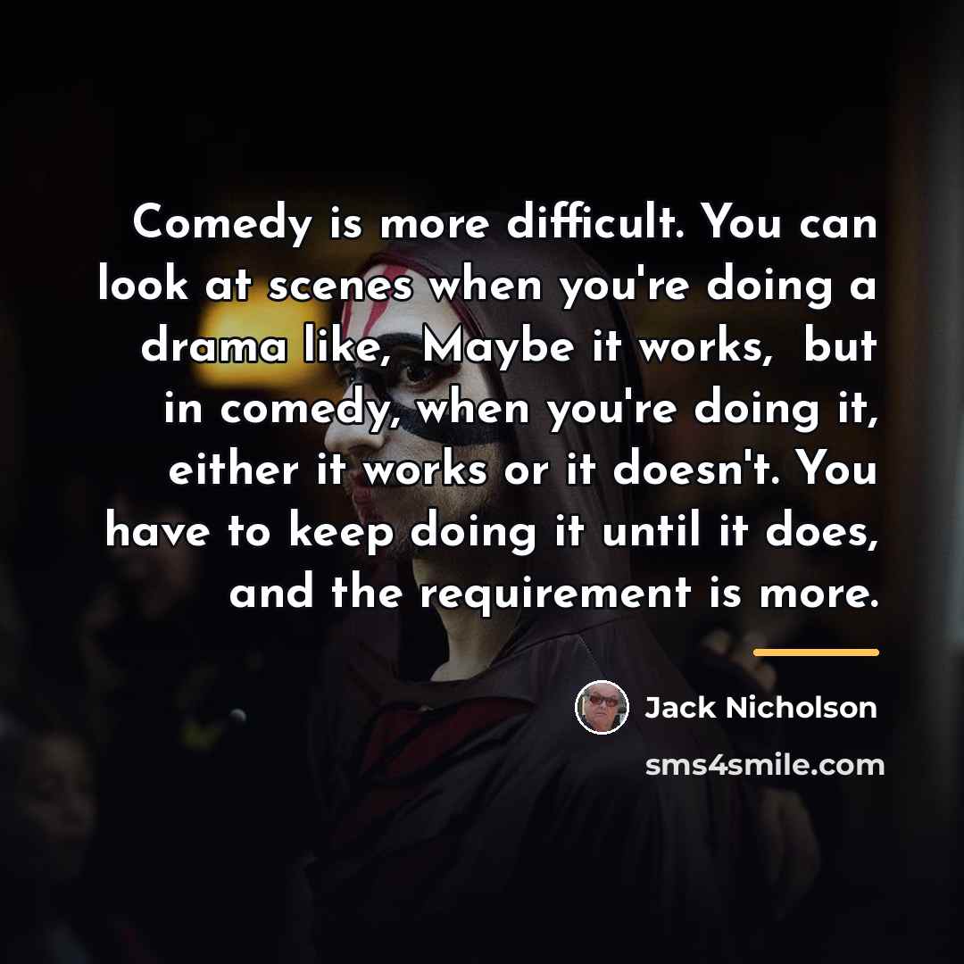 “Comedy is more difficult. You can look at scenes when…” quote by Jack Nicholson