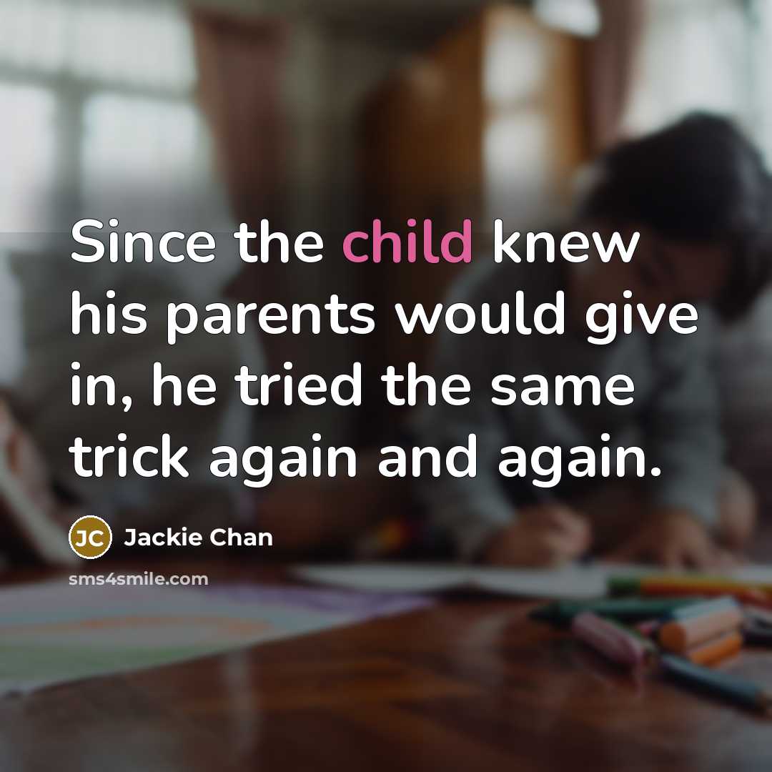 “Since the child knew his parents would give in, he…” quote by Jackie Chan