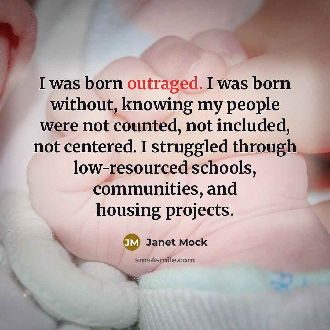 “I was born outraged. I was born without, knowing my…” quote by Janet Mock