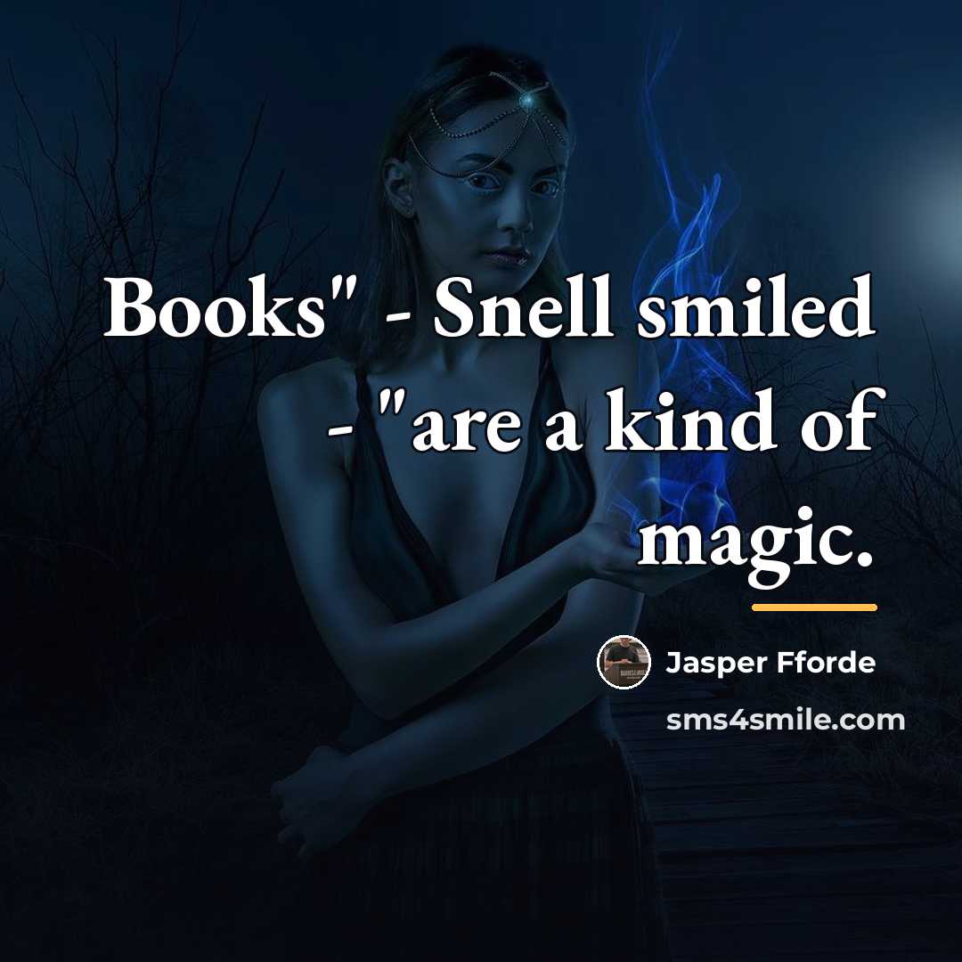 “Books" - Snell smiled - "are a kind of magic.…” quote by Jasper Fforde