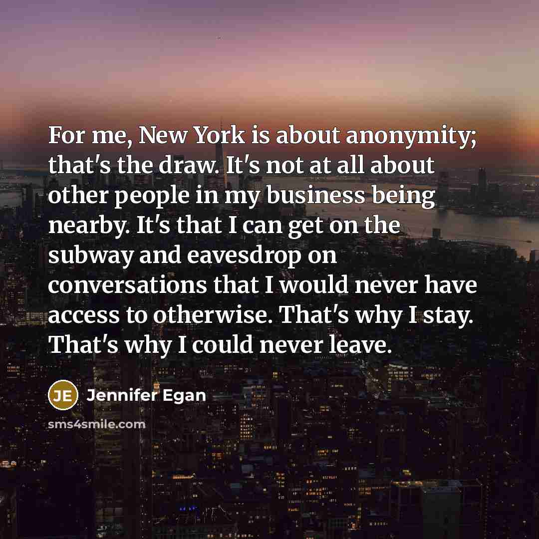 “For me, New York is about anonymity; that's the draw.…” quote by Jennifer Egan