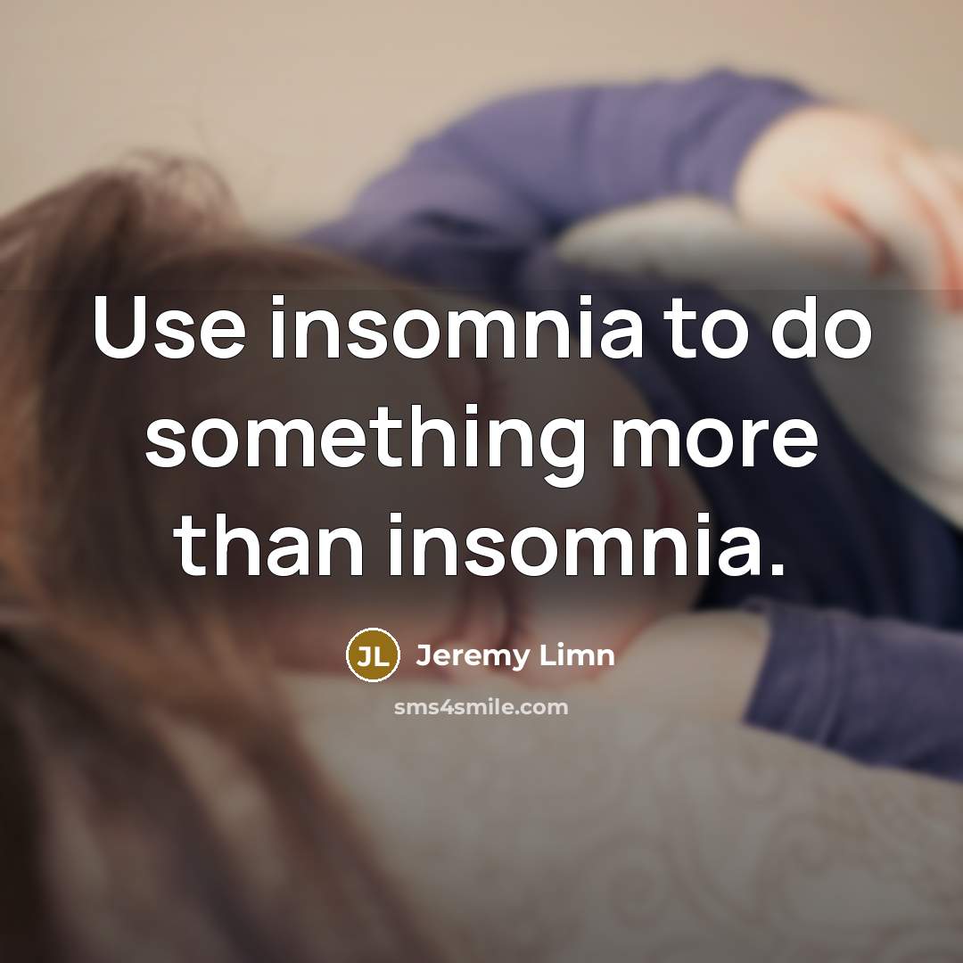 “Use insomnia to do something more than insomnia.” quote by Jeremy Limn